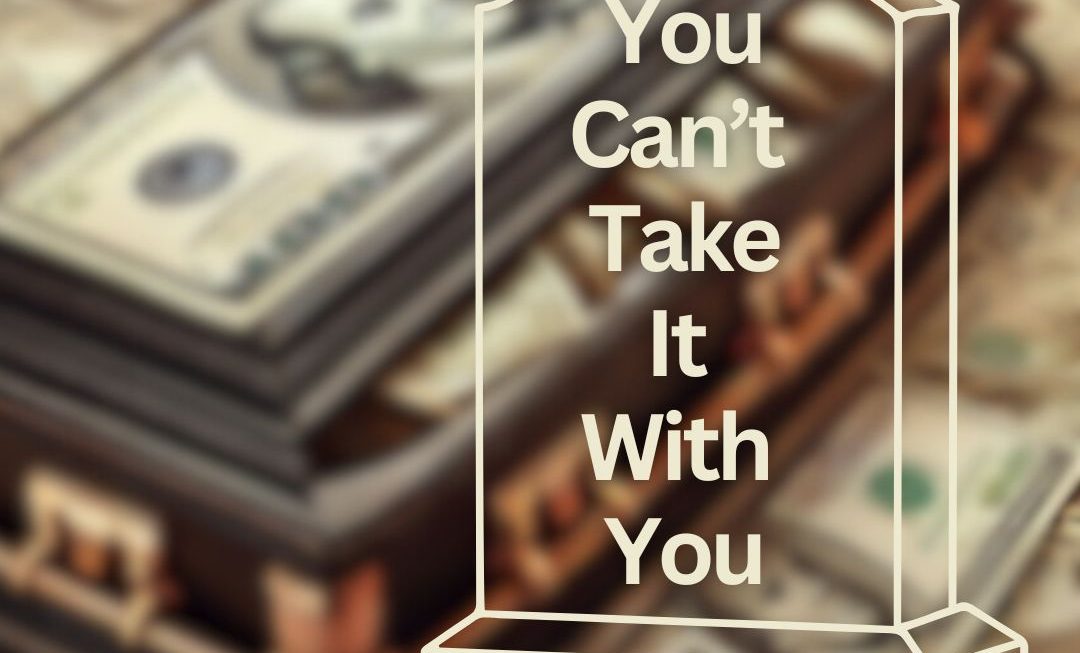 You Can’t Take It With You