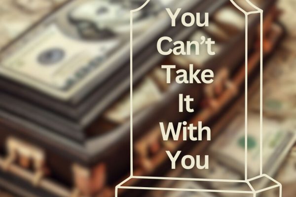 You Can’t Take It With You