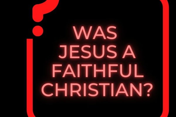 Was Jesus a Faithful Christian?