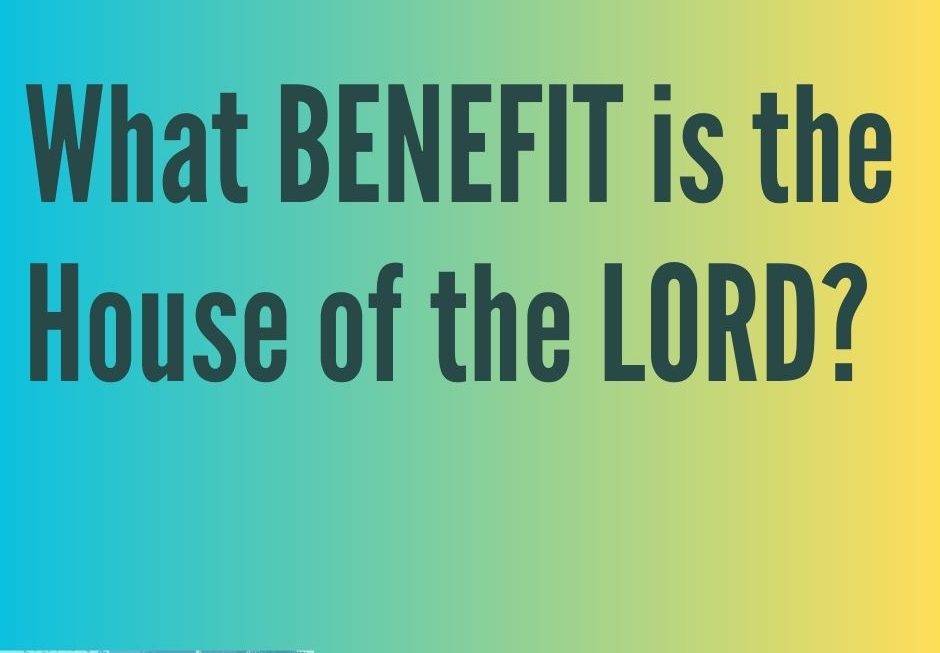 What is the Benefit of the House of the Lord?