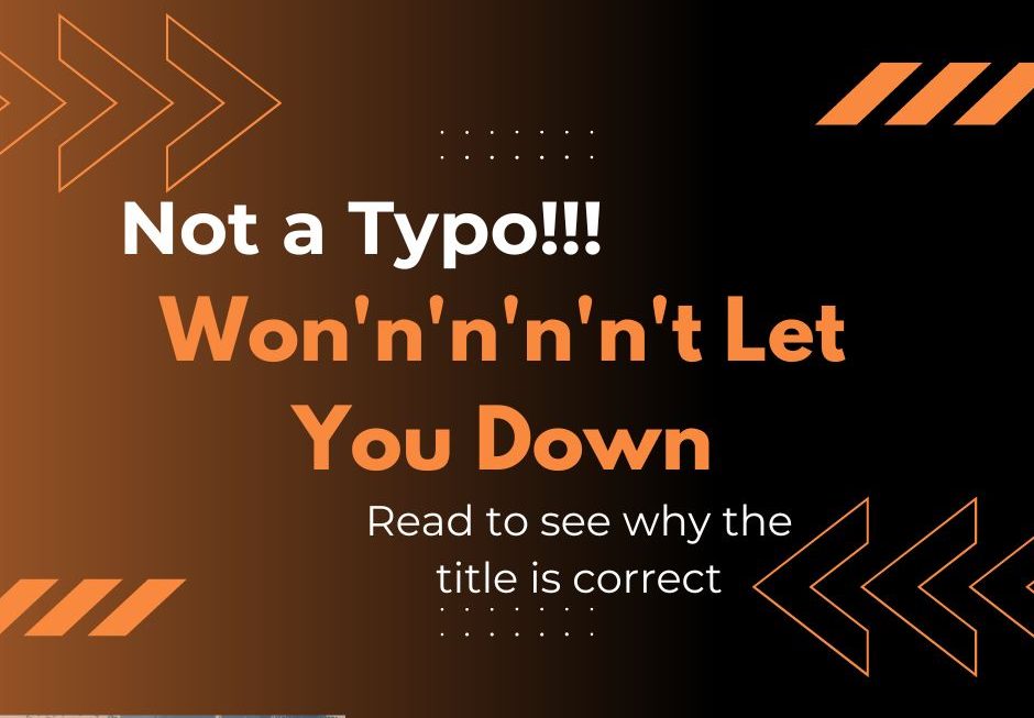Won’n’n’n’n’t Let You Down
